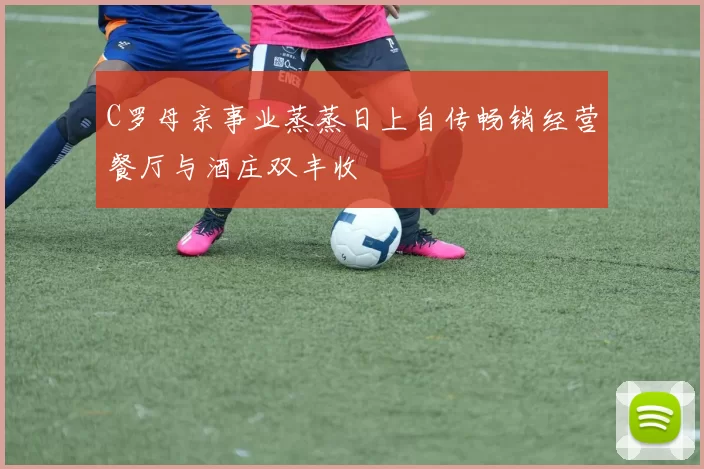 C罗母亲事业蒸蒸日上自传畅销经营餐厅与酒庄双丰收