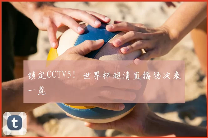 锁定CCTV5！世界杯超清直播场次表一览