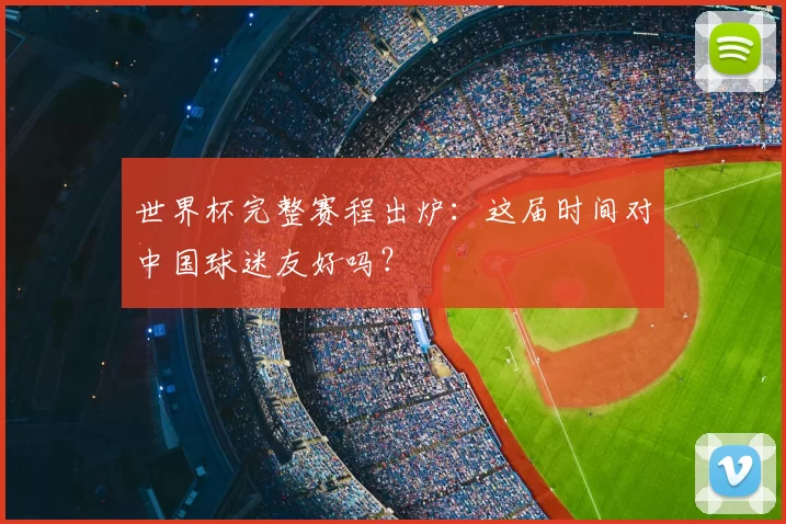 世界杯完整赛程出炉：这届时间对中国球迷友好吗？