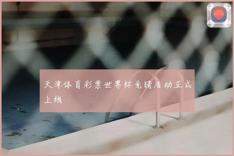 天津体育彩票世界杯竞猜活动正式上线