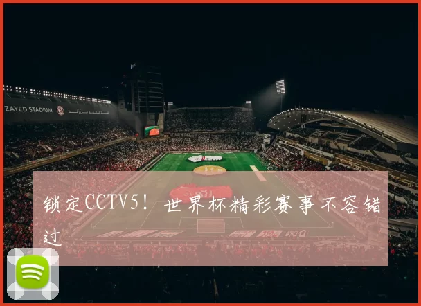 锁定CCTV5！世界杯精彩赛事不容错过