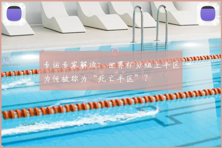 专访专家解读：世界杯分组上半区为何被称为“死亡半区”？