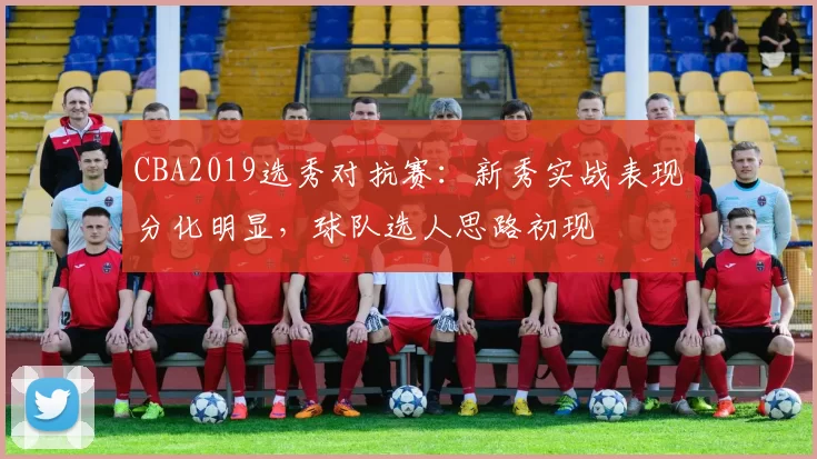 CBA2019选秀对抗赛:新秀实战表现分化明显,球队选人思路初现