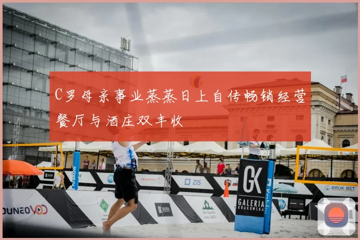 C罗母亲事业蒸蒸日上自传畅销经营餐厅与酒庄双丰收
