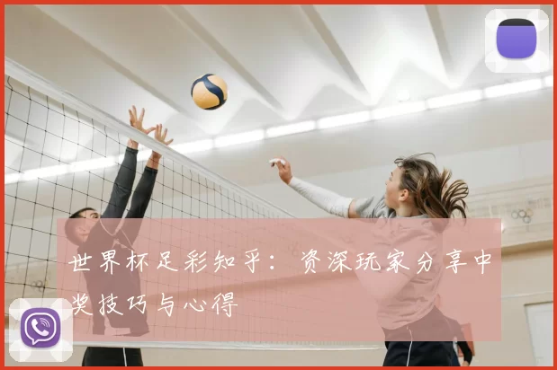 世界杯足彩知乎:资深玩家分享中奖技巧与心得