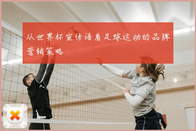 从世界杯宣传语看足球运动的品牌营销策略