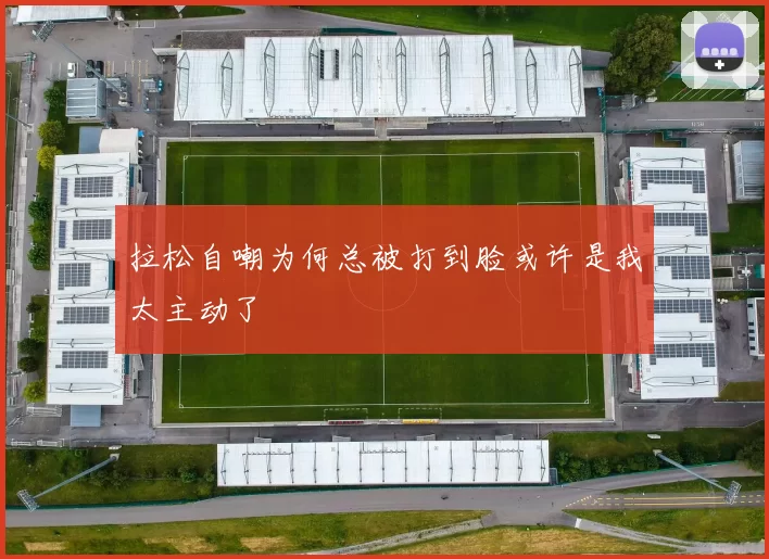 拉松自嘲为何总被打到脸或许是我太主动了