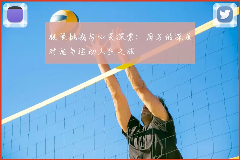 极限挑战与心灵探索:周芳的深度对话与运动人生之旅